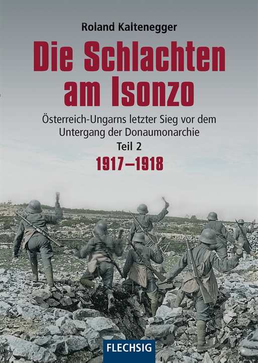Kaltenegger, Roland: Die Schlachten am Isonzo. Österreich-Ungarns letzter Sieg vor dem Untergang der Donaumonarchie Teil 2: 1917-1918