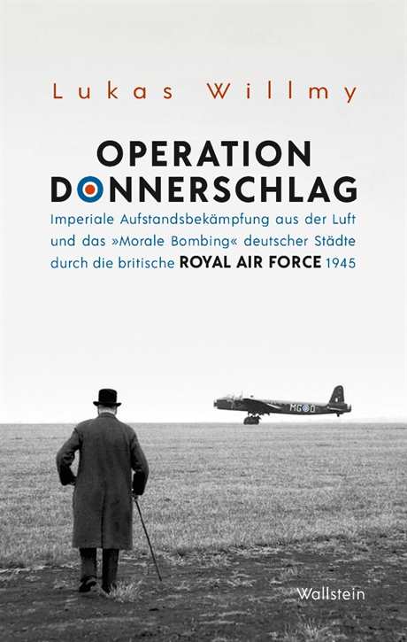 Willmy, Lukas: Operation Donnerschlag - Imperiale Aufstandsbekämpfung aus der Luft und das »Morale Bombing« deutscher Städte durch die britische Royal Air Force 1945