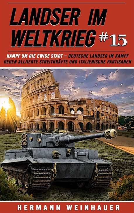 Möllmann, H.: Landser im Weltkrieg Band 15 - Kampf um die Ewige Stadt - Deutsche Landser im Kampf gegen alliierte Streitkräfte und italienische Partisanen