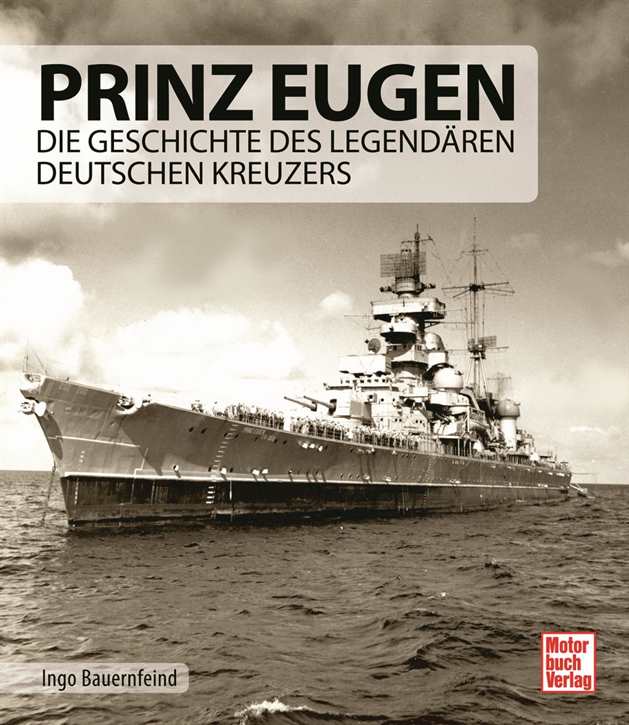 Bauernfeind, Ingo: Prinz Eugen - Die Geschichte des legendären deutschen Kreuzers