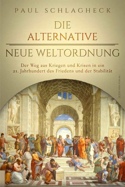 Schlagheck, Paul: Die alternative Neue Weltordnung: Der Weg aus Kriegen und Krisen in ein 21. Jahrhundert des Friedens und der Stabilität