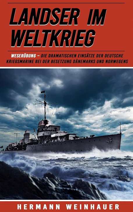 Weinhauer, H.: Landser im Weltkrieg Band 19 - Weserübung - Die dramatischen Einsätze der Deutschen Kriegsmarine bei der Besetzung Dänemarks und Norwegens