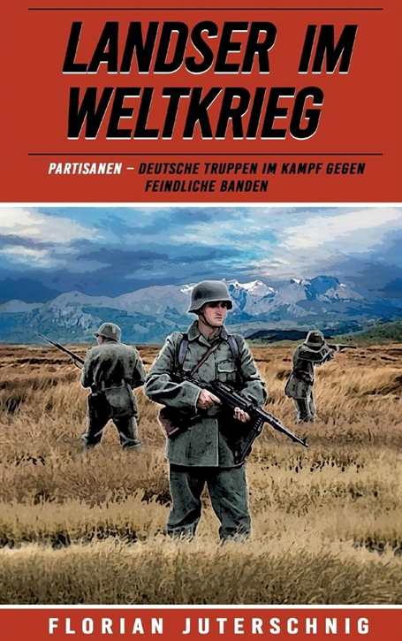 Juterschnig, Florian: Landser im Weltkrieg Band 20 - Partisanen - Deutsche Truppen im Kampf gegen feindliche Banden