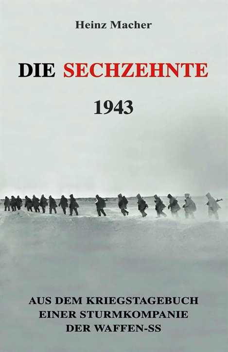 Macher, Heinz: Die Sechzehnte 1943 - Aus dem Kriegstagebuch einer Sturmkompanie der Waffen-SS