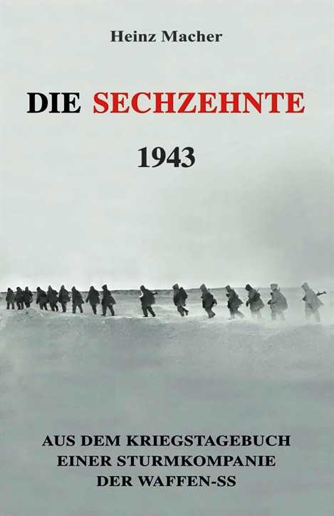 Macher, Heinz: Die Sechzehnte 1943 - Aus dem Kriegstagebuch einer Sturmkompanie der Waffen-SS - gebundene Ausgabe