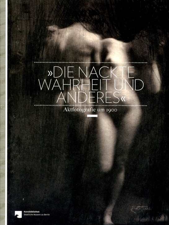 Derenthal, Ludger: Die nackte Wahrheit und anderes - Aktfotografie um 1900