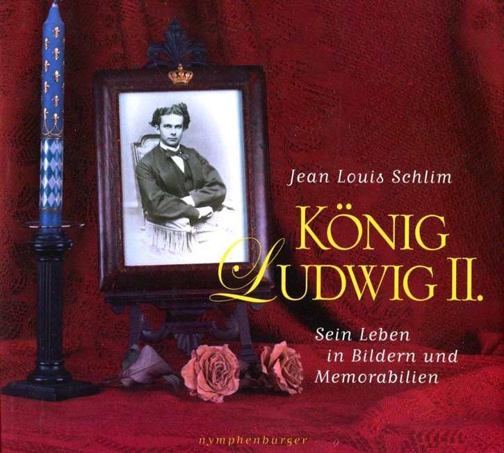 Schlim, Jean Louis: König Ludwig II. - Sein Leben in Bildern und Memorabilien