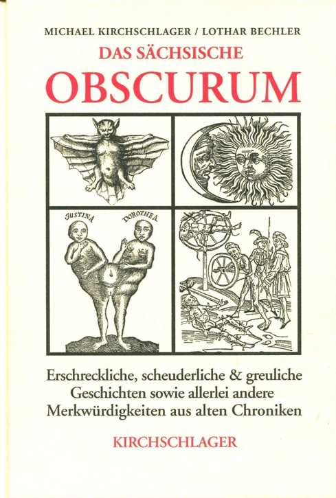 Kirchschlager, Michael / Bechler, Lothar: Das sächsische Obscurum - Erschreckliche, scheuderliche und greuliche Geschichten sowie allerlei andere Merkwürdigkeiten aus alten Chroniken