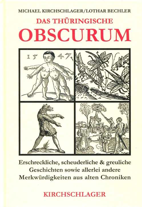 Kirchschlager, Michael / Bechler, Lothar: Das thüringische Obscurum - Erschreckliche, scheuderliche und greuliche Geschichten sowie allerlei andere Merkwürdigkeiten aus alten Chroniken