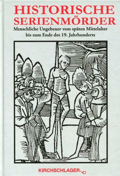 Kirchschlager, Michael: Historische Serienmörder Band VI - Menschliche Ungeheuer vom späten Mittelalter bis zum Ende des 19. Jahrhunderts