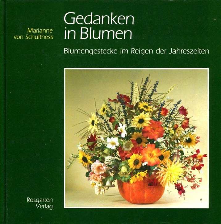 Marianne von Schulthess: Gedanken in Blumen - Blumengestecke im Reigen der Jahreszeiten