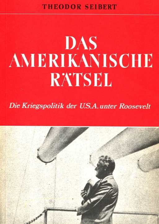 Seibert, Theodor: Das amerikanische Rätsel - Die Kriegspolitik der U.S.A. unter Roosevelt